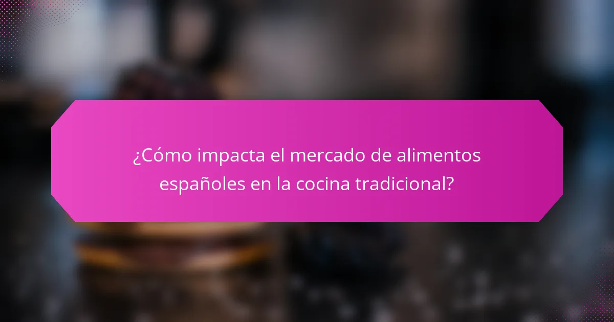 ¿Cómo impacta el mercado de alimentos españoles en la cocina tradicional?