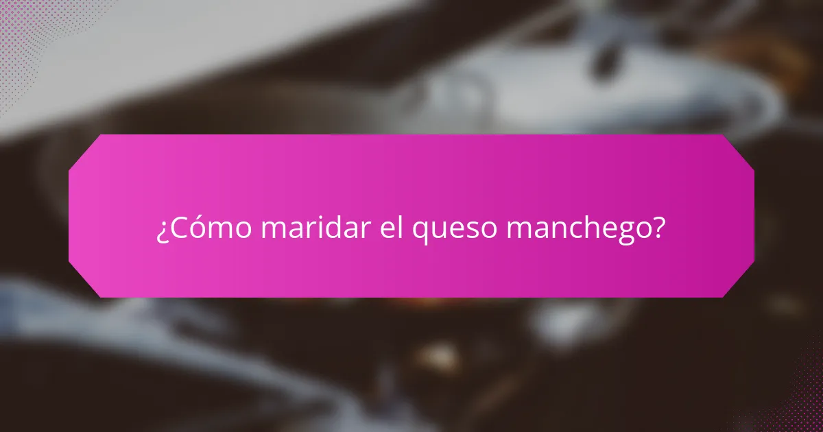 ¿Cómo maridar el queso manchego?