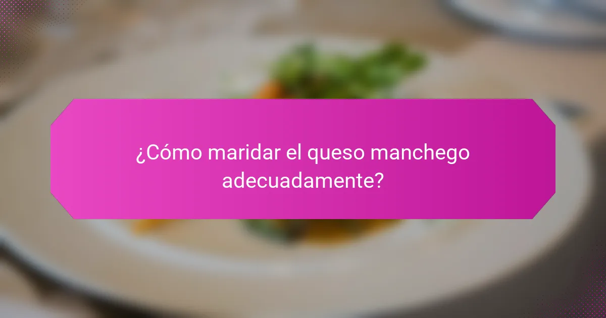 ¿Cómo maridar el queso manchego adecuadamente?