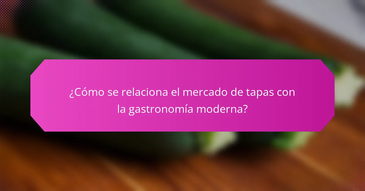 ¿Cómo se relaciona el mercado de tapas con la gastronomía moderna?