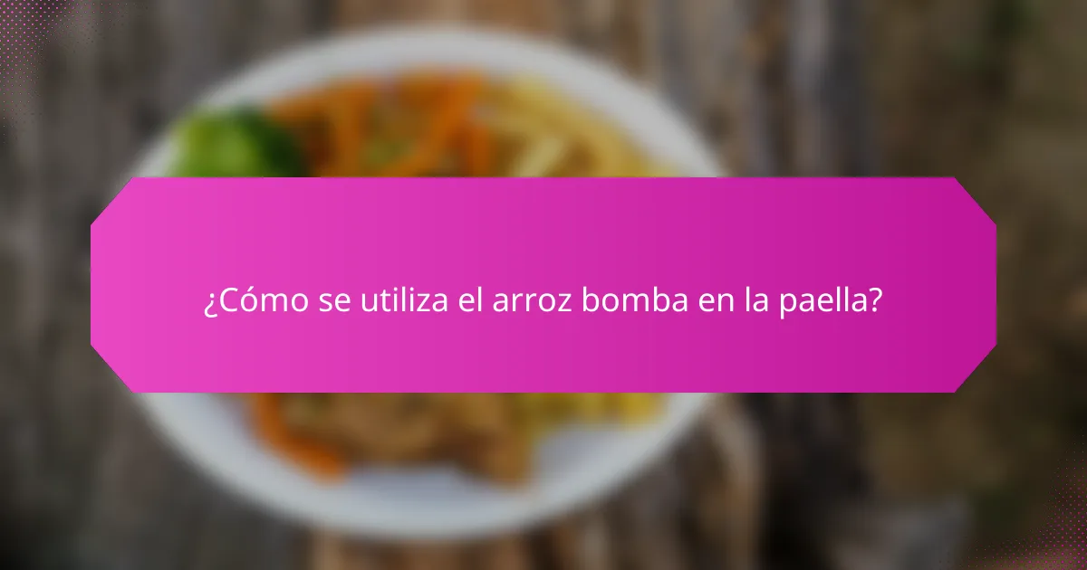 ¿Cómo se utiliza el arroz bomba en la paella?