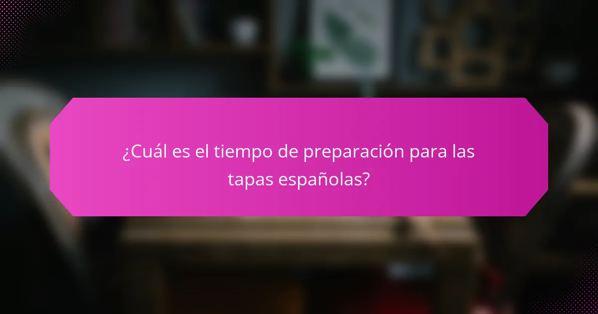 ¿Cuál es el tiempo de preparación para las tapas españolas?
