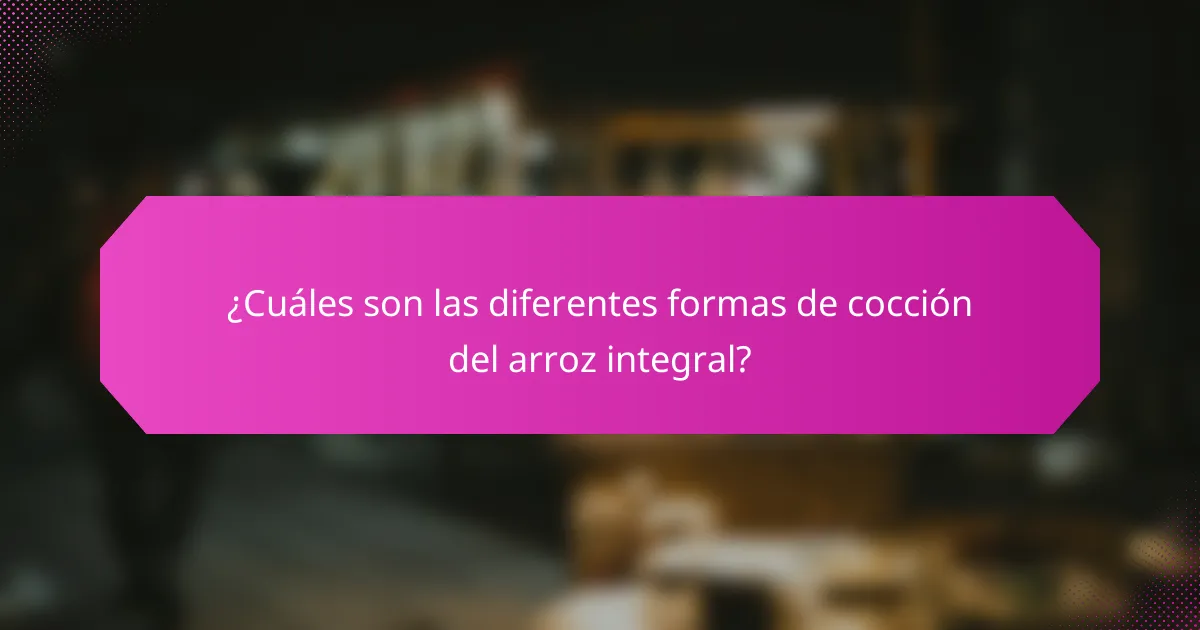 ¿Cuáles son las diferentes formas de cocción del arroz integral?