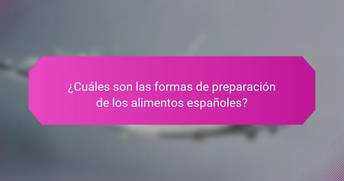 ¿Cuáles son las formas de preparación de los alimentos españoles?