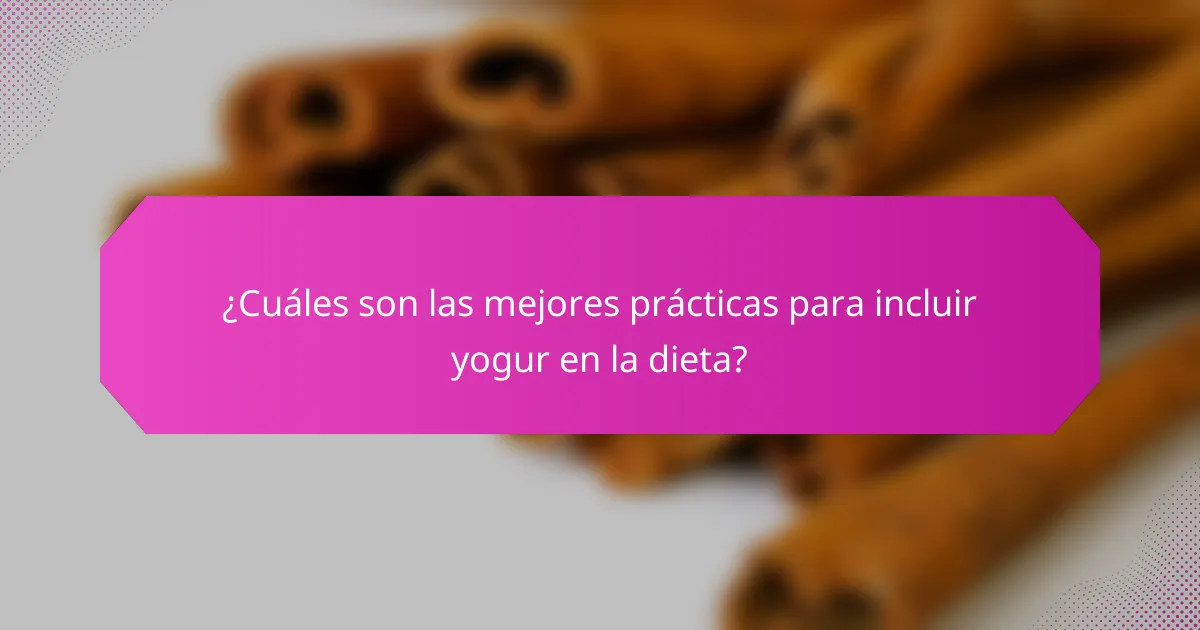 ¿Cuáles son las mejores prácticas para incluir yogur en la dieta?