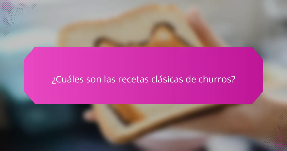 ¿Cuáles son las recetas clásicas de churros?