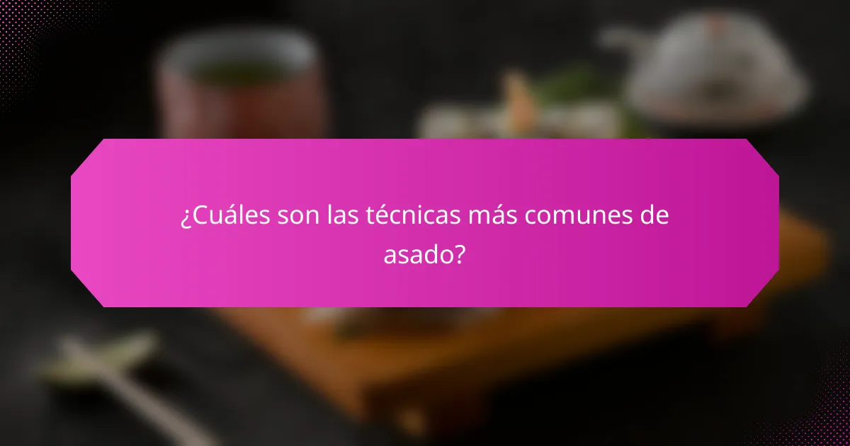 ¿Cuáles son las técnicas más comunes de asado?
