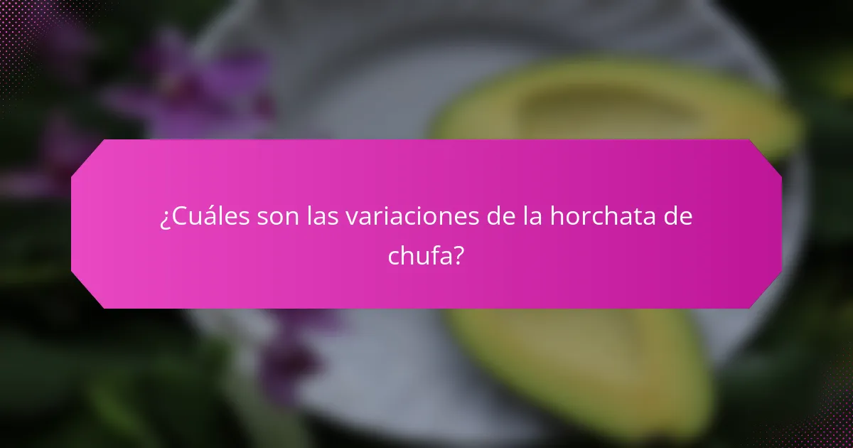 ¿Cuáles son las variaciones de la horchata de chufa?