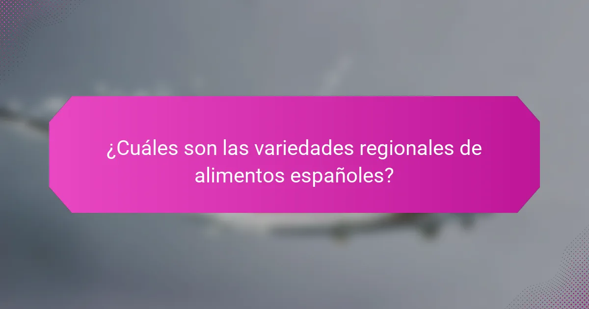 ¿Cuáles son las variedades regionales de alimentos españoles?