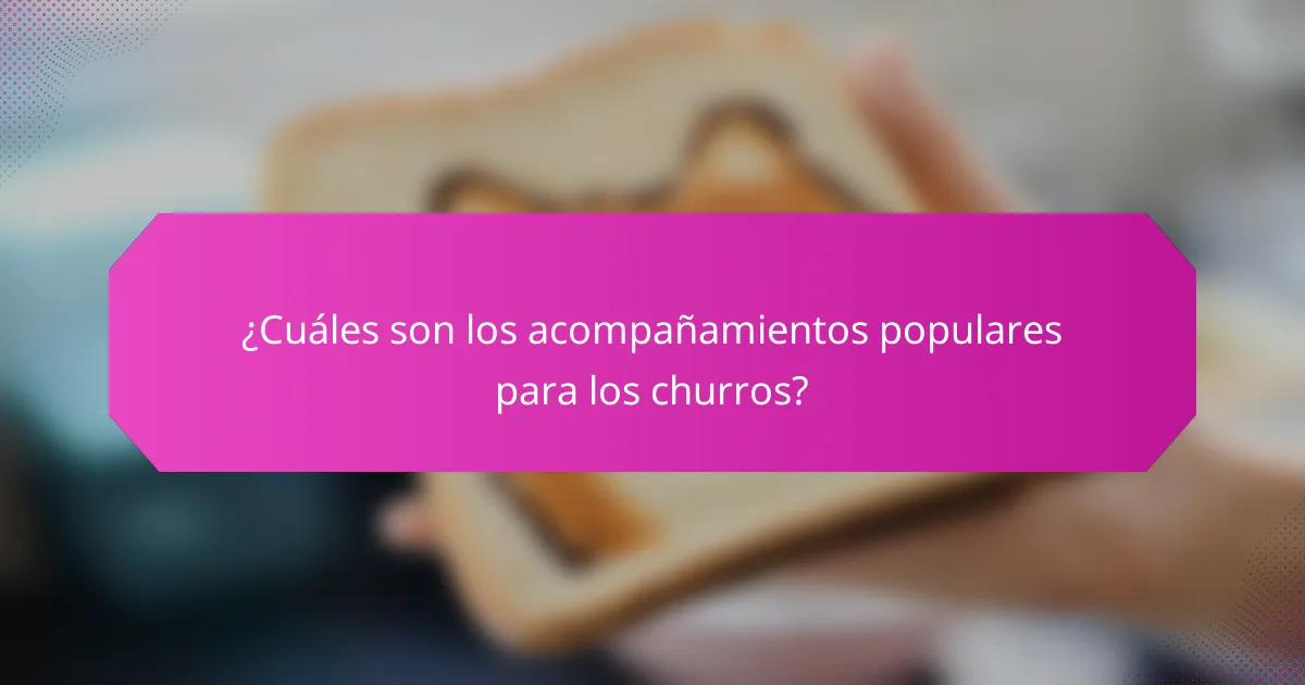 ¿Cuáles son los acompañamientos populares para los churros?