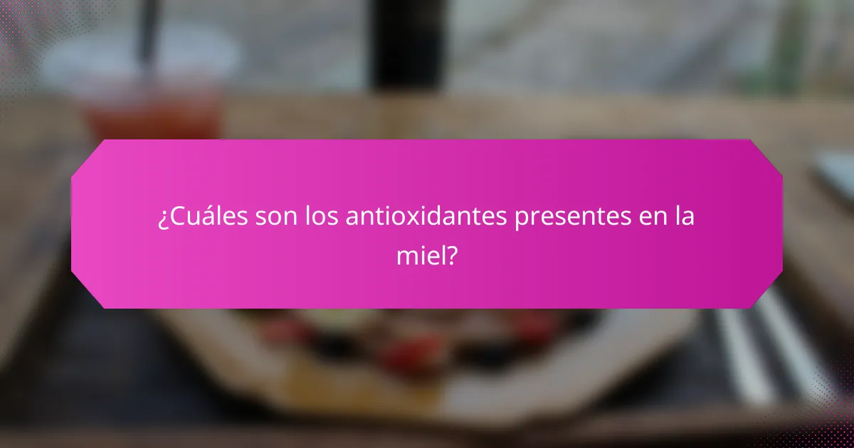 ¿Cuáles son los antioxidantes presentes en la miel?