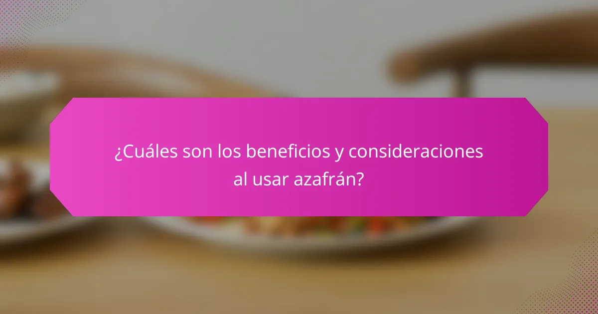¿Cuáles son los beneficios y consideraciones al usar azafrán?