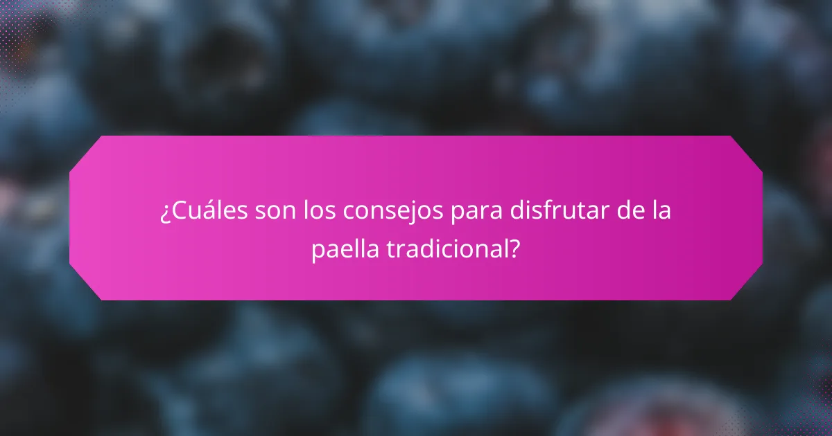 ¿Cuáles son los consejos para disfrutar de la paella tradicional?
