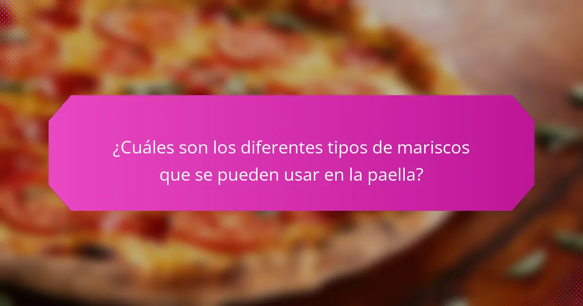¿Cuáles son los diferentes tipos de mariscos que se pueden usar en la paella?