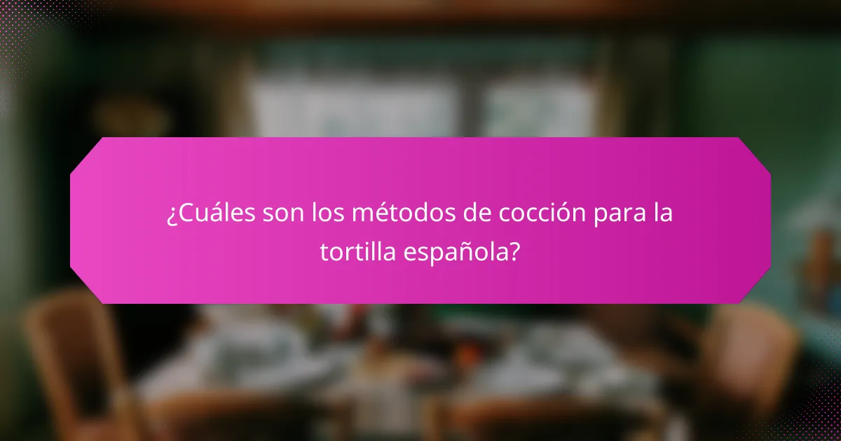 ¿Cuáles son los métodos de cocción para la tortilla española?