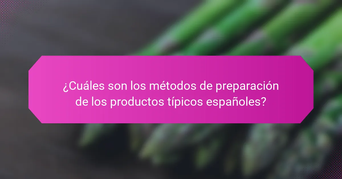 ¿Cuáles son los métodos de preparación de los productos típicos españoles?