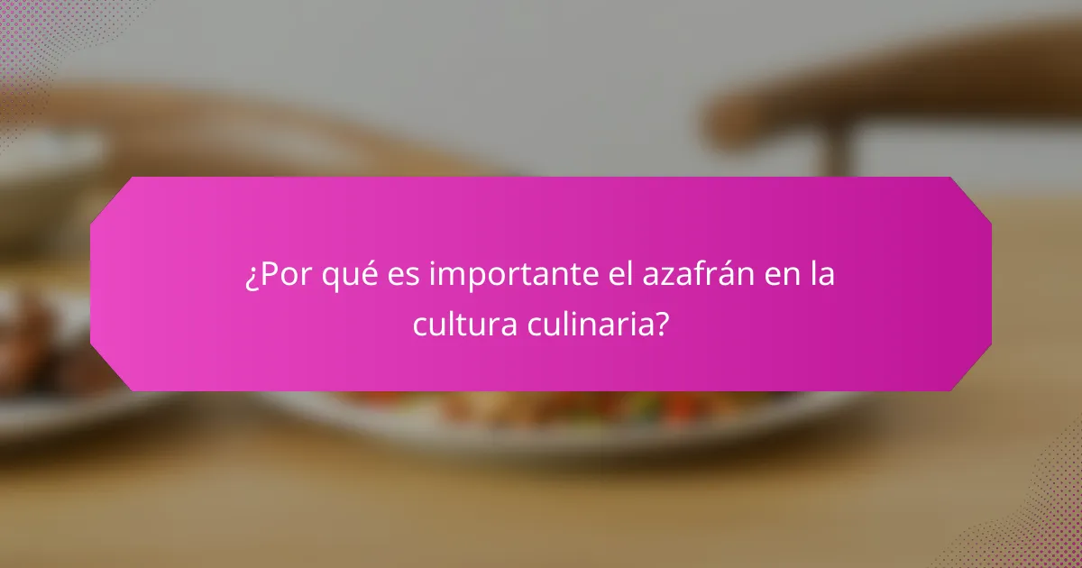 ¿Por qué es importante el azafrán en la cultura culinaria?