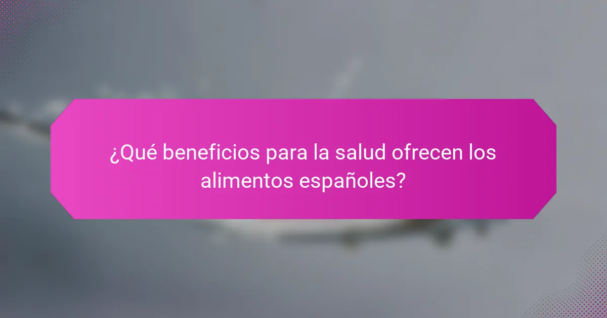 ¿Qué beneficios para la salud ofrecen los alimentos españoles?