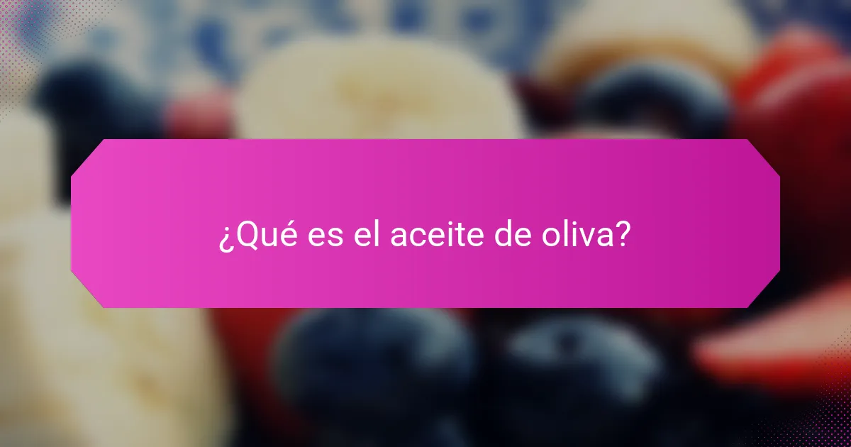 ¿Qué es el aceite de oliva?