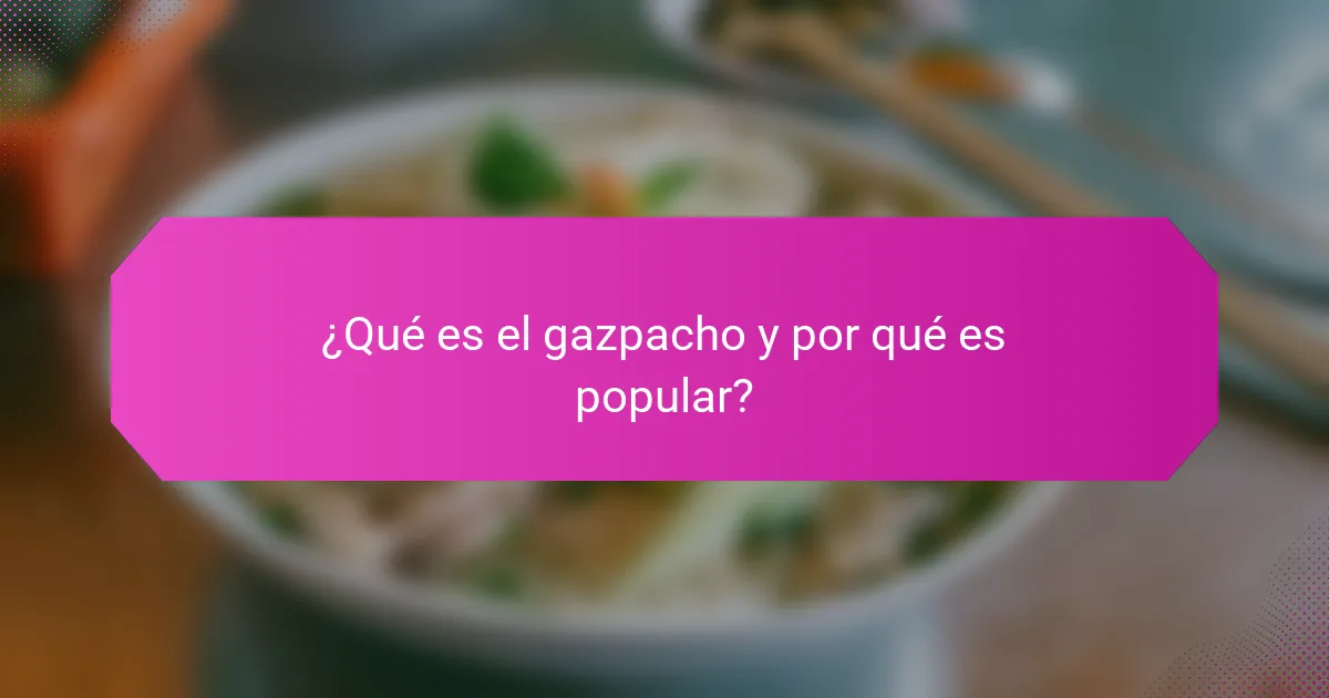 ¿Qué es el gazpacho y por qué es popular?