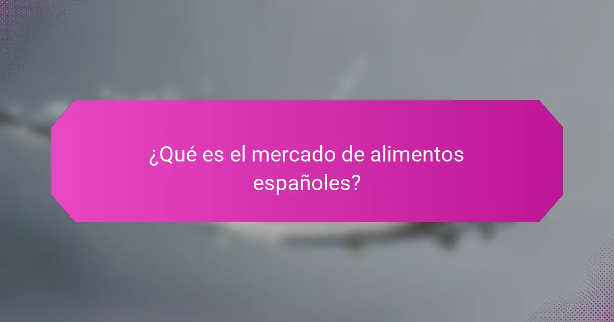 ¿Qué es el mercado de alimentos españoles?