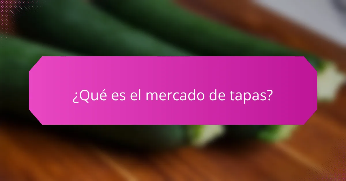 ¿Qué es el mercado de tapas?