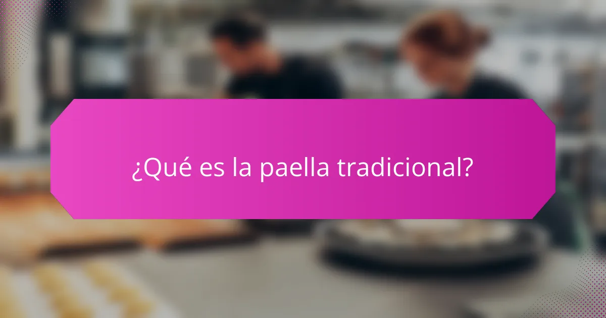 ¿Qué es la paella tradicional?