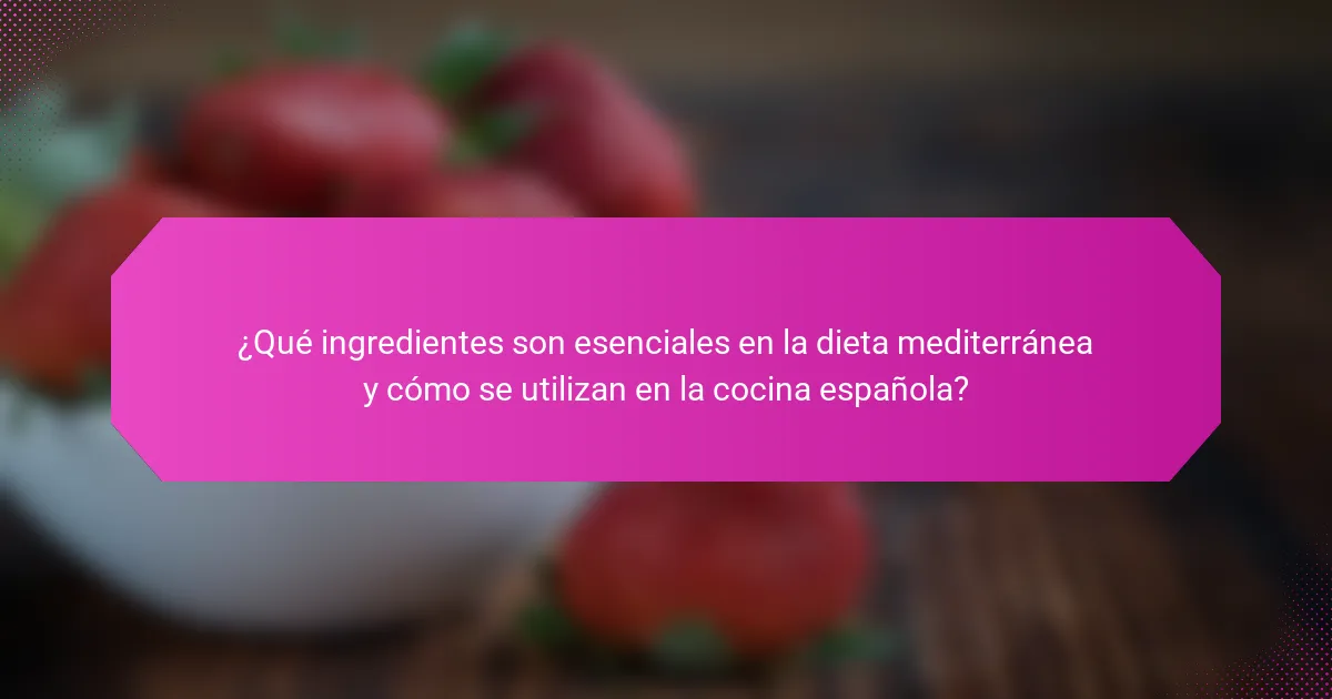 ¿Qué ingredientes son esenciales en la dieta mediterránea y cómo se utilizan en la cocina española?