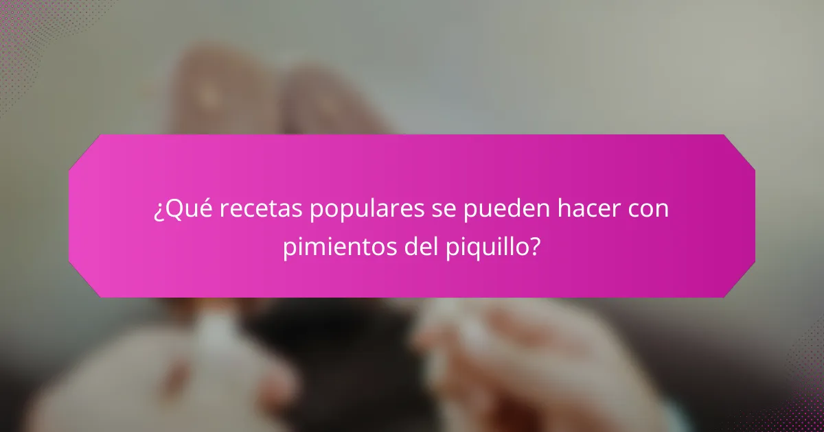 ¿Qué recetas populares se pueden hacer con pimientos del piquillo?