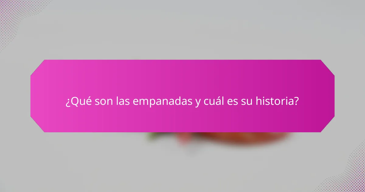¿Qué son las empanadas y cuál es su historia?
