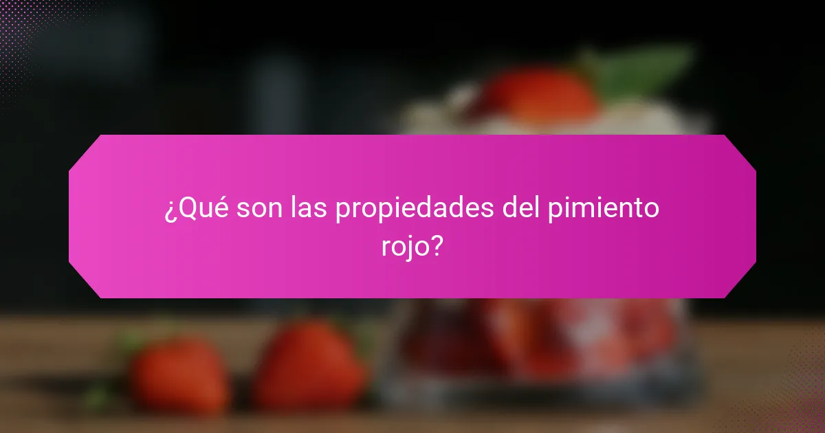 ¿Qué son las propiedades del pimiento rojo?