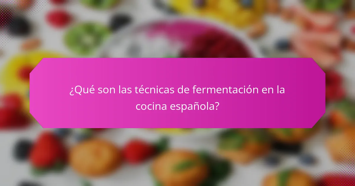 ¿Qué son las técnicas de fermentación en la cocina española?