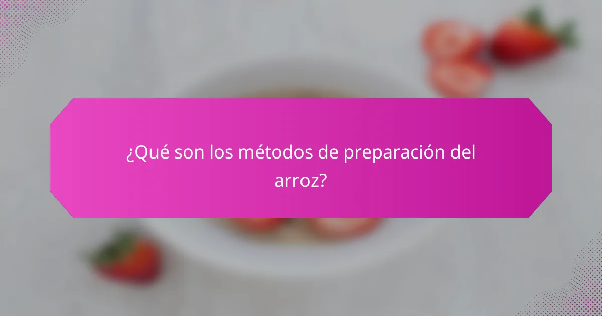 ¿Qué son los métodos de preparación del arroz?