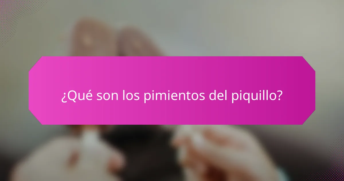 ¿Qué son los pimientos del piquillo?