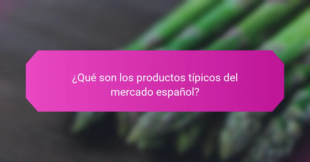 ¿Qué son los productos típicos del mercado español?