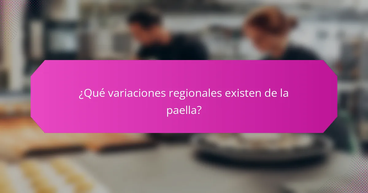 ¿Qué variaciones regionales existen de la paella?
