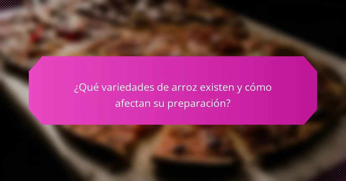 ¿Qué variedades de arroz existen y cómo afectan su preparación?